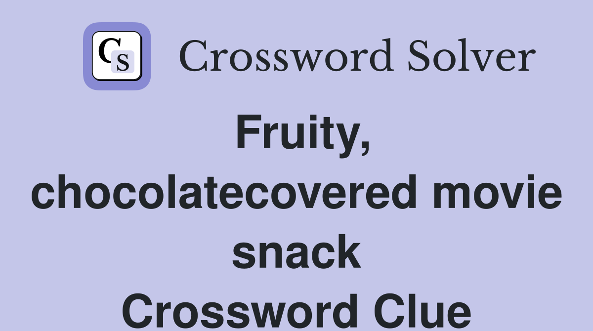 Fruity, chocolatecovered movie snack Crossword Clue Answers
